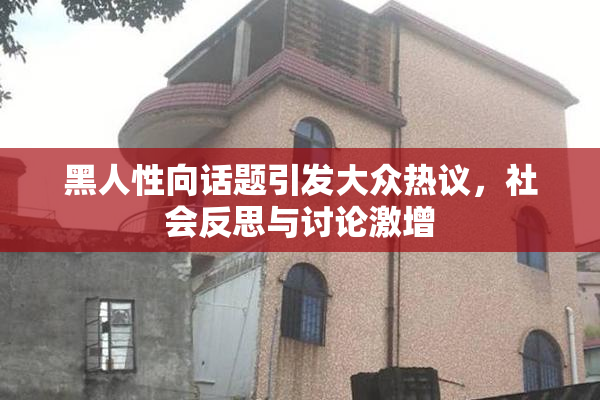 黑人性向话题引发大众热议，社会反思与讨论激增