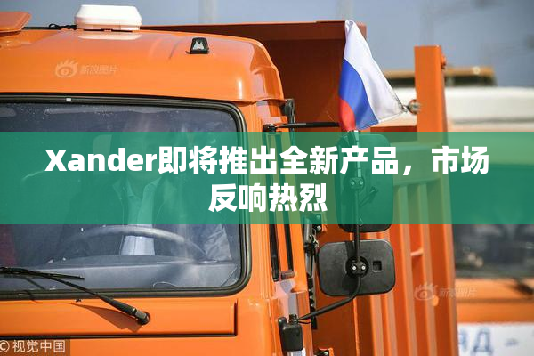 Xander即将推出全新产品，市场反响热烈