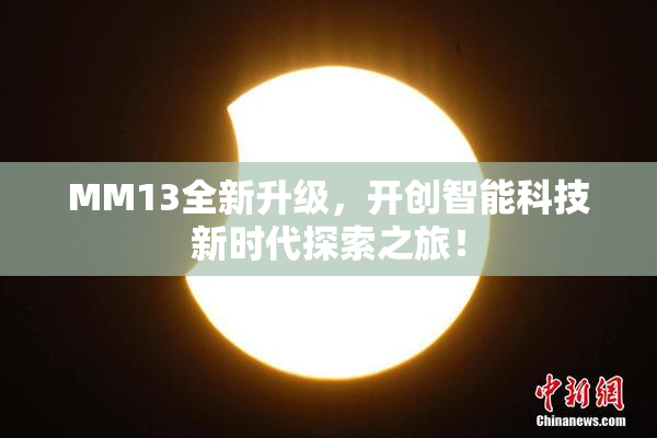 MM13全新升级，开创智能科技新时代探索之旅！