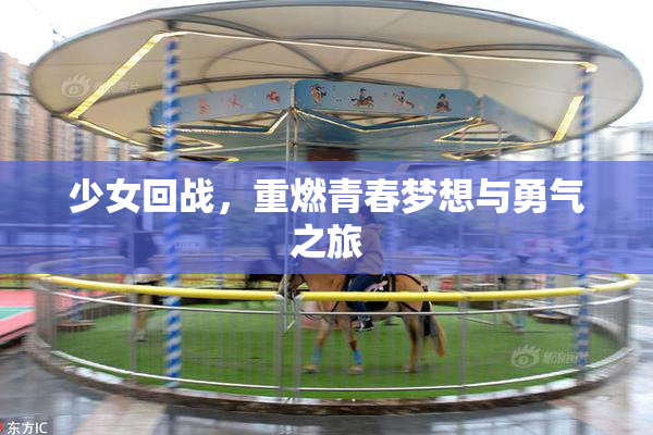 少女回战，重燃青春梦想与勇气之旅