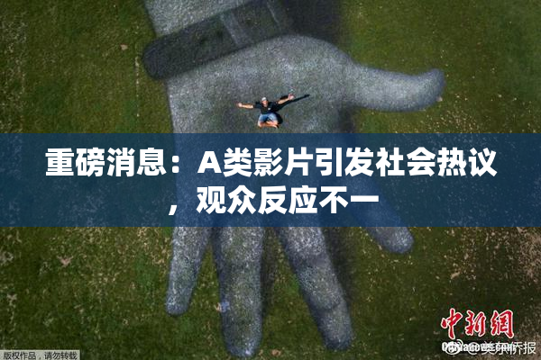 重磅消息：A类影片引发社会热议，观众反应不一
