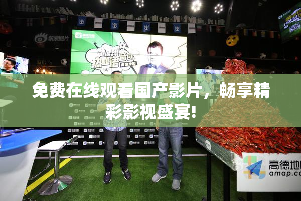 免费在线观看国产影片，畅享精彩影视盛宴!