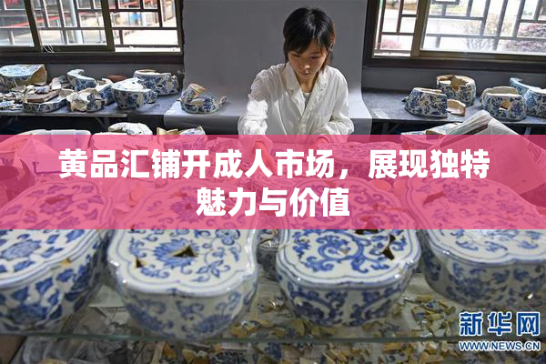 黄品汇铺开成人市场，展现独特魅力与价值