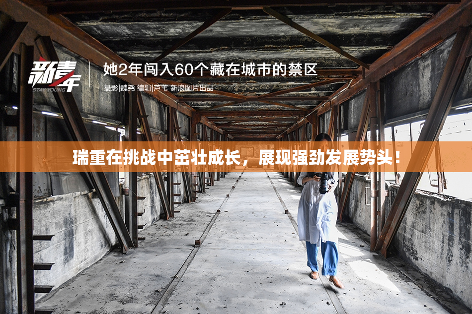 瑞重在挑战中茁壮成长，展现强劲发展势头！
