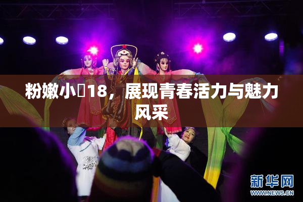 粉嫩小泬18，展现青春活力与魅力风采