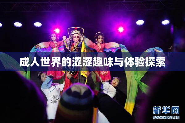 成人世界的涩涩趣味与体验探索