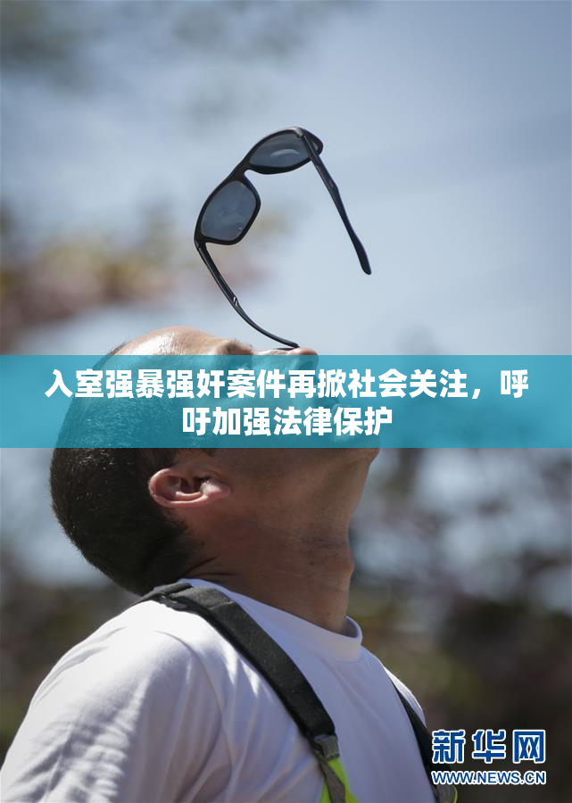 入室强暴强奸案件再掀社会关注，呼吁加强法律保护