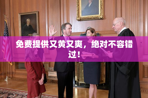 免费提供又黄又爽，绝对不容错过！