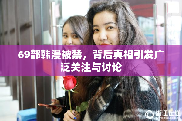 69部韩漫被禁，背后真相引发广泛关注与讨论