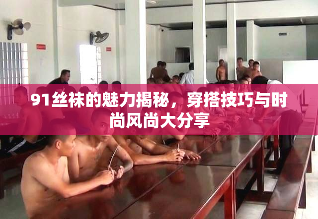 91丝袜的魅力揭秘，穿搭技巧与时尚风尚大分享