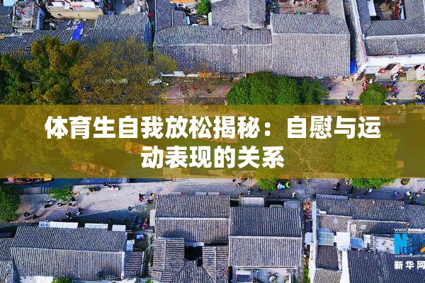 体育生自我放松揭秘：自慰与运动表现的关系