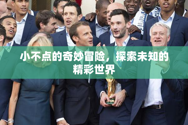 小不点的奇妙冒险，探索未知的精彩世界