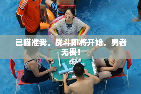 已瞄准我，战斗即将开始，勇者无畏！