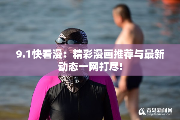 9.1快看漫：精彩漫画推荐与最新动态一网打尽!