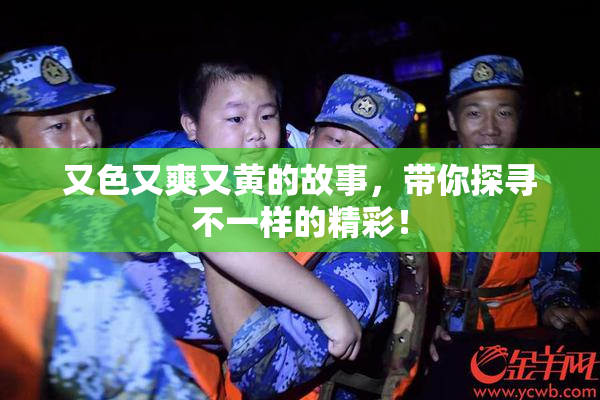 又色又爽又黄的故事，带你探寻不一样的精彩！