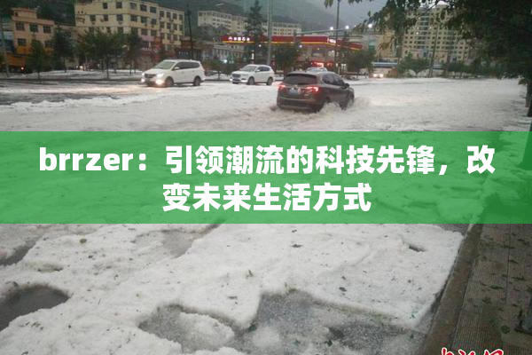 brrzer：引领潮流的科技先锋，改变未来生活方式