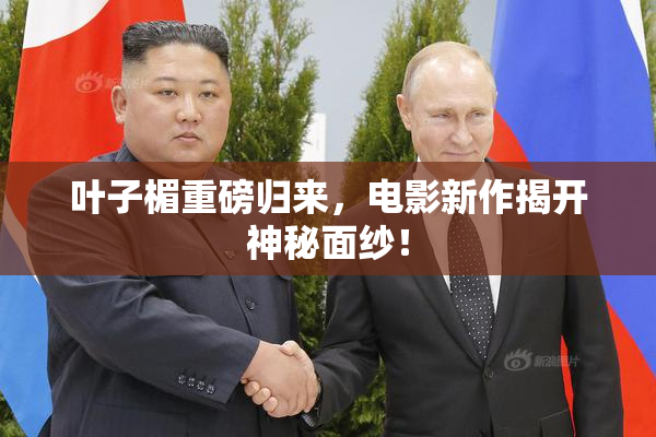 叶子楣重磅归来，电影新作揭开神秘面纱！