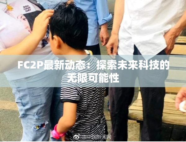 FC2P最新动态：探索未来科技的无限可能性