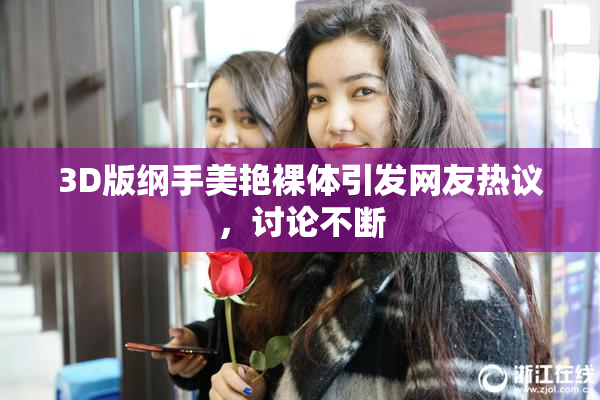 3D版纲手美艳裸体引发网友热议，讨论不断