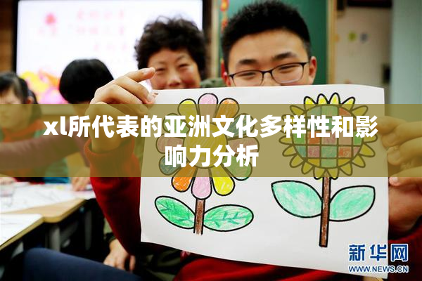 xl所代表的亚洲文化多样性和影响力分析