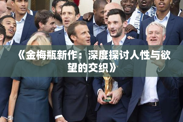 《金梅瓶新作：深度探讨人性与欲望的交织》