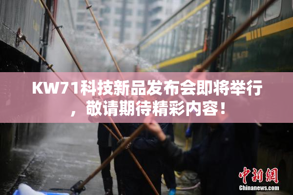 KW71科技新品发布会即将举行，敬请期待精彩内容！