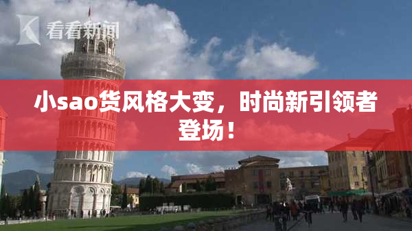 小sao货风格大变，时尚新引领者登场！