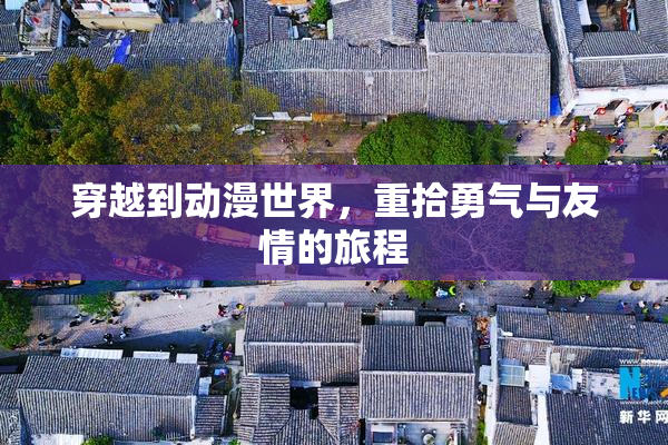 穿越到动漫世界，重拾勇气与友情的旅程