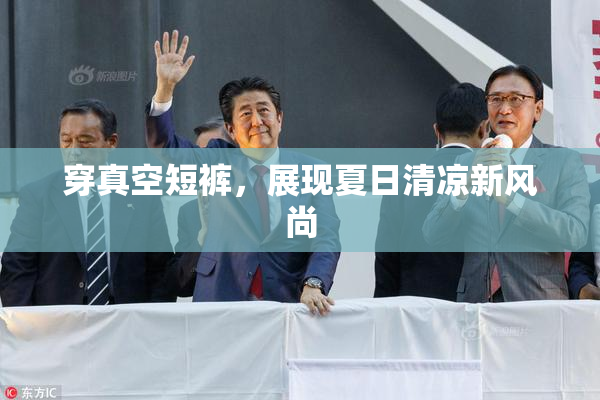 穿真空短裤，展现夏日清凉新风尚
