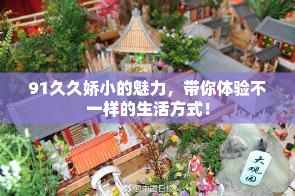 91久久娇小的魅力，带你体验不一样的生活方式！