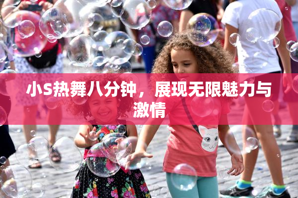 小S热舞八分钟，展现无限魅力与激情
