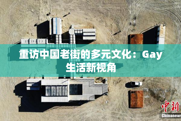 重访中国老街的多元文化：Gay生活新视角