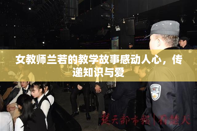 女教师兰若的教学故事感动人心，传递知识与爱
