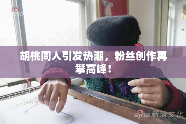 胡桃同人引发热潮，粉丝创作再攀高峰！
