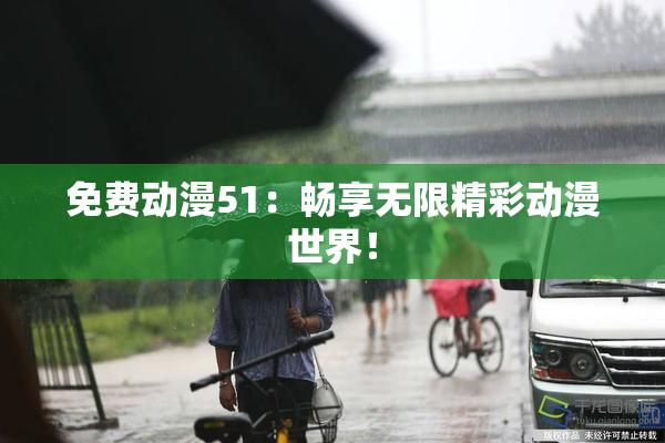 免费动漫51：畅享无限精彩动漫世界！