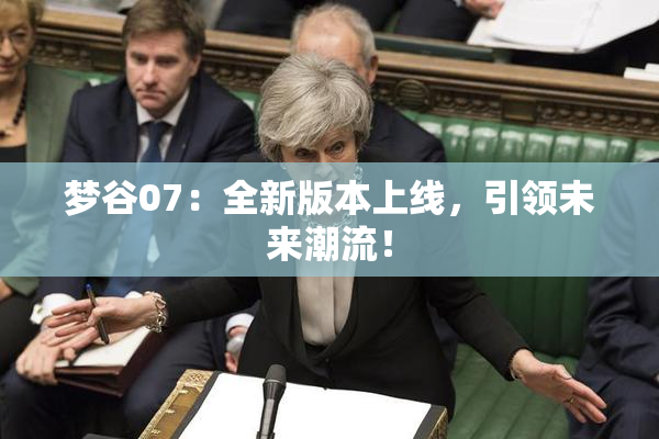 梦谷07：全新版本上线，引领未来潮流！