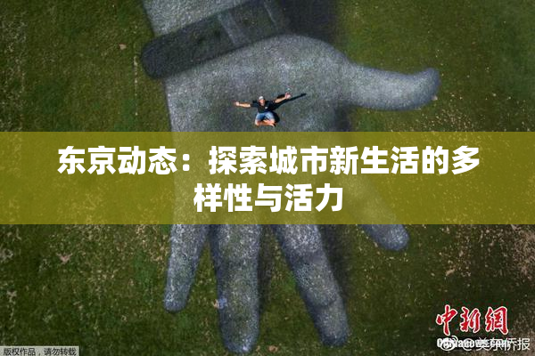 东京动态：探索城市新生活的多样性与活力