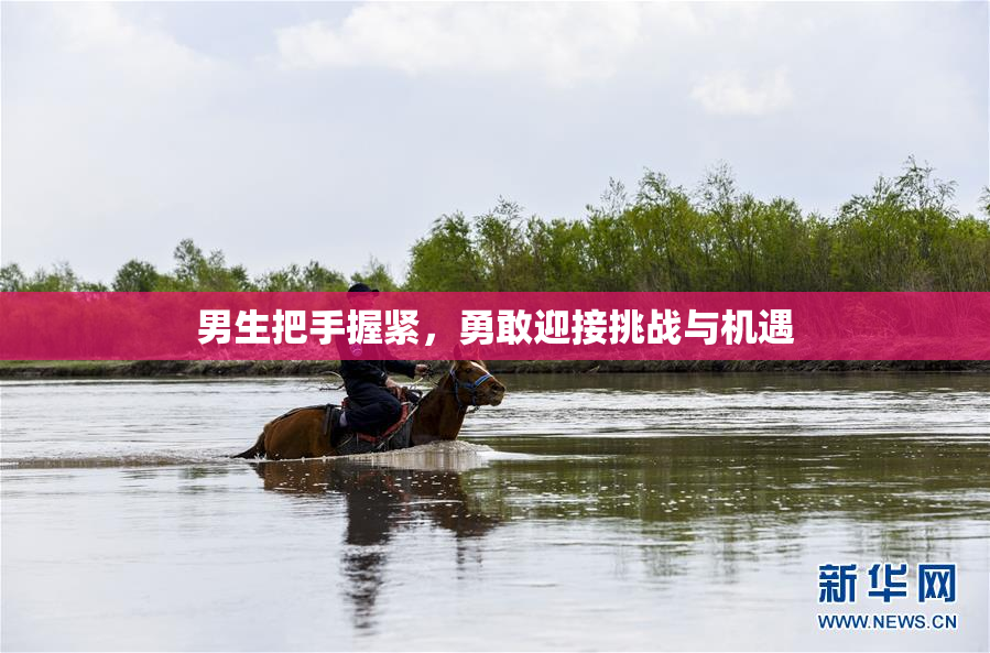 男生把手握紧，勇敢迎接挑战与机遇