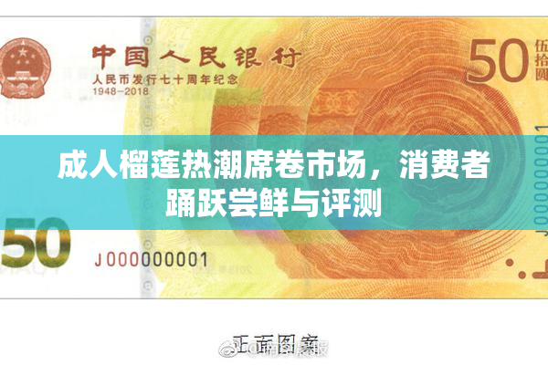 成人榴莲热潮席卷市场，消费者踊跃尝鲜与评测