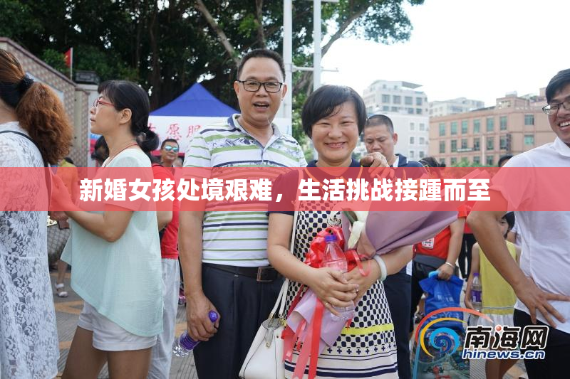 新婚女孩处境艰难，生活挑战接踵而至