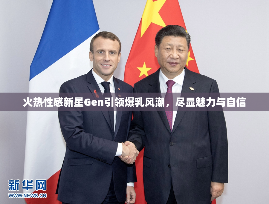 火热性感新星Gen引领爆乳风潮，尽显魅力与自信