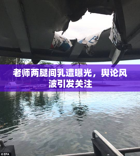 老师两腿间乳遭曝光，舆论风波引发关注