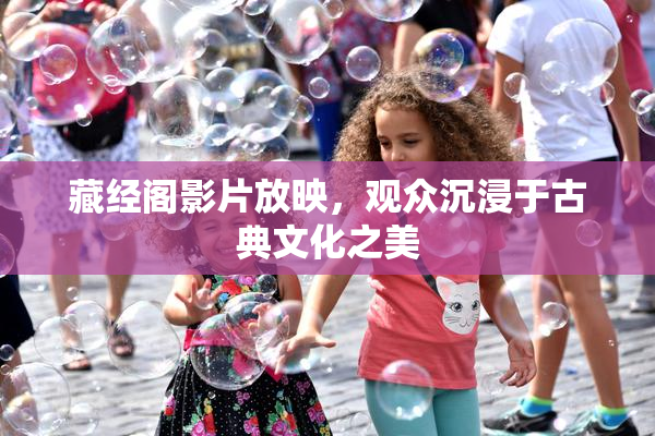 藏经阁影片放映，观众沉浸于古典文化之美