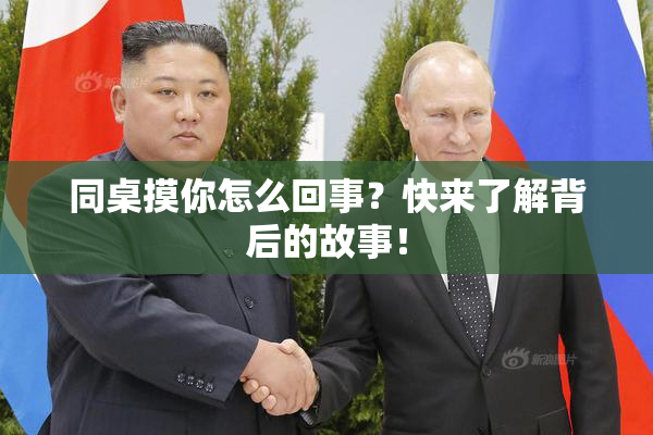 同桌摸你怎么回事？快来了解背后的故事！