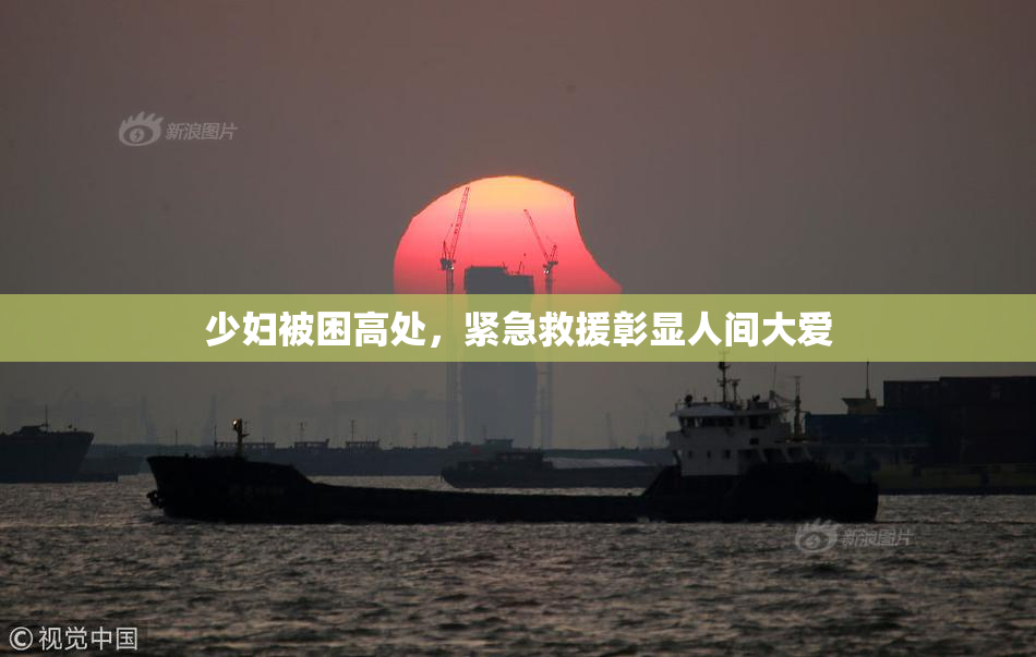 少妇被困高处，紧急救援彰显人间大爱