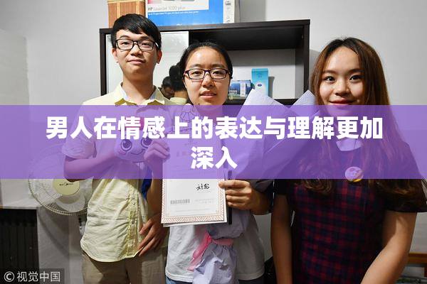 男人在情感上的表达与理解更加深入