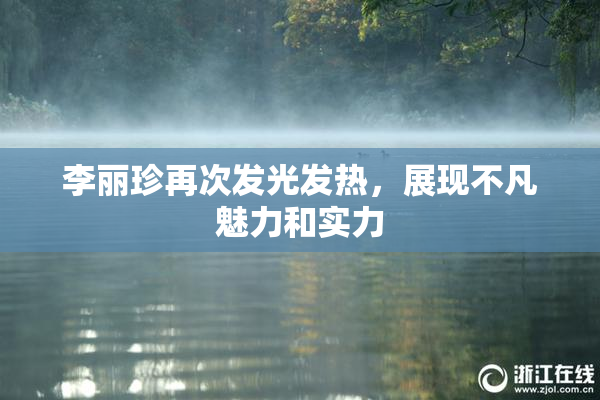 李丽珍再次发光发热，展现不凡魅力和实力