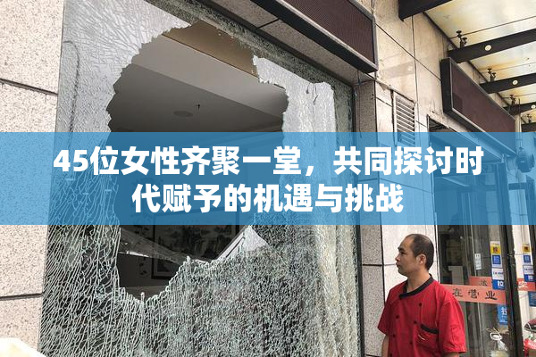 45位女性齐聚一堂，共同探讨时代赋予的机遇与挑战