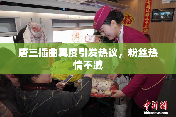 唐三插曲再度引发热议，粉丝热情不减