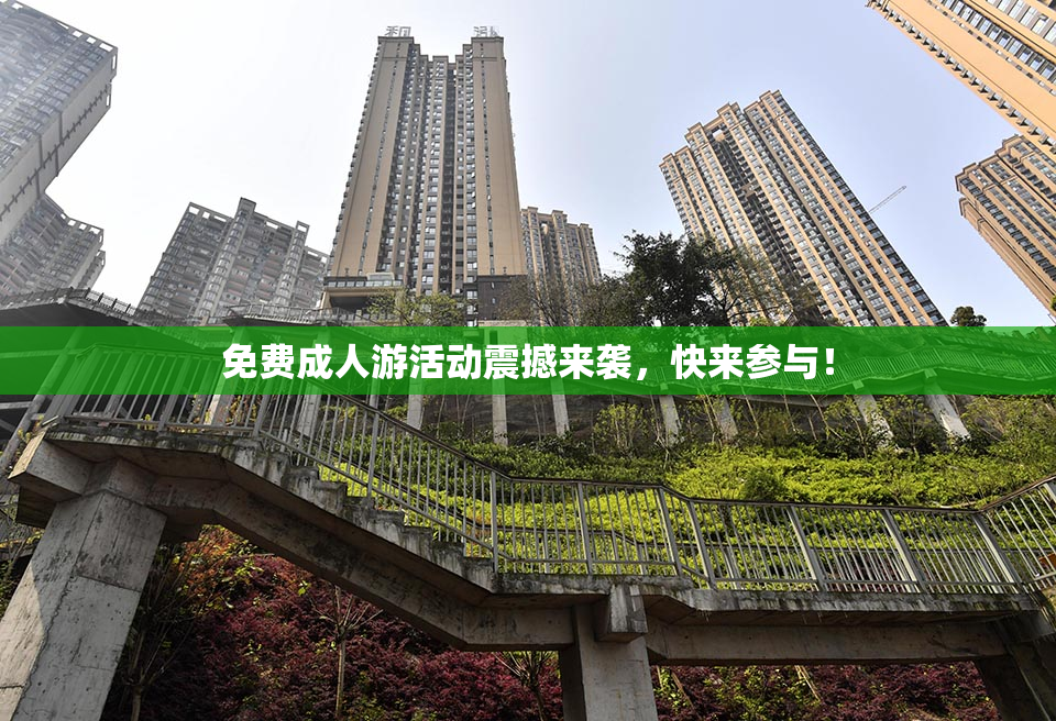 免费成人游活动震撼来袭，快来参与！